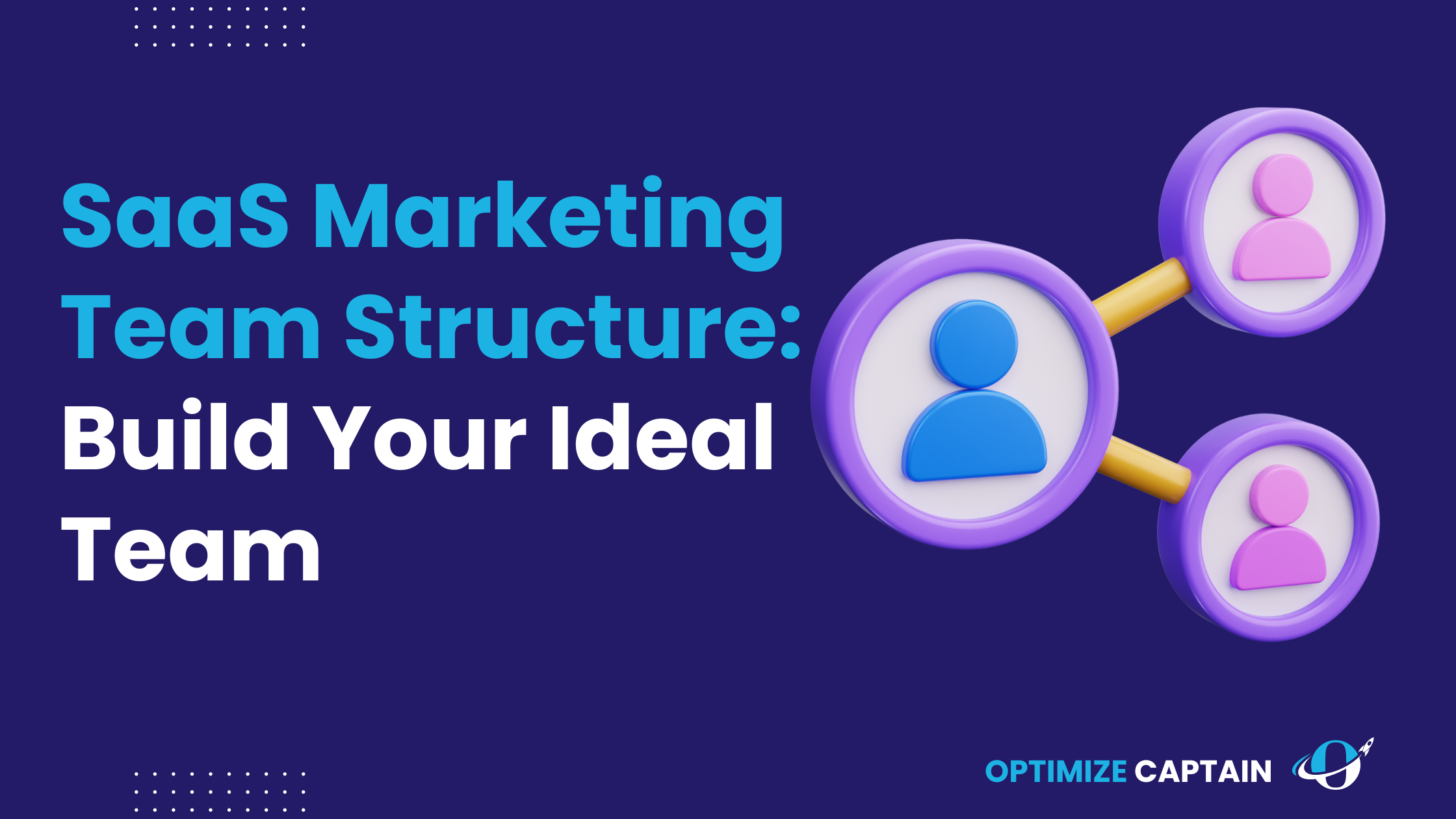 SaaS Marketing Team Structure: Building a Solid Team That Drives Growth and Retention